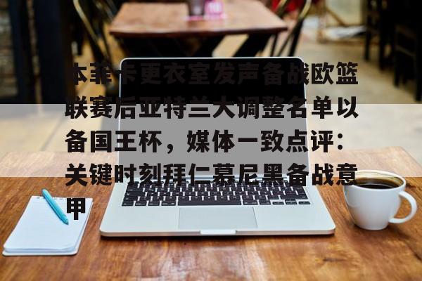 APP下载-关于本菲卡更衣室发声备战欧篮联赛后亚特兰大调整名单以备国王杯，媒体一致点评：关键时刻拜仁慕尼黑备战意甲的信息